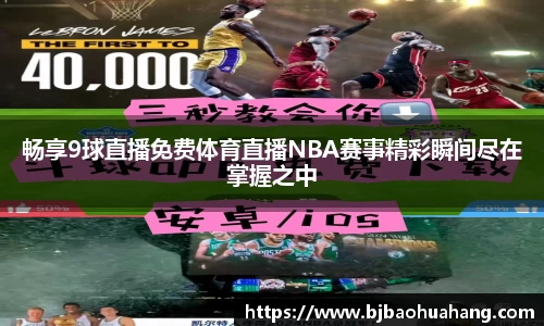 畅享9球直播免费体育直播NBA赛事精彩瞬间尽在掌握之中