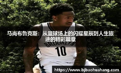 马尚布鲁克斯：从篮球场上的闪耀星辰到人生旅途的精彩篇章